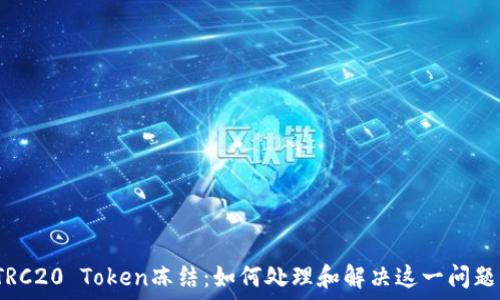   
TRC20 Token冻结：如何处理和解决这一问题？