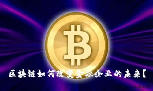 区块链如何改变金融企业的未来？