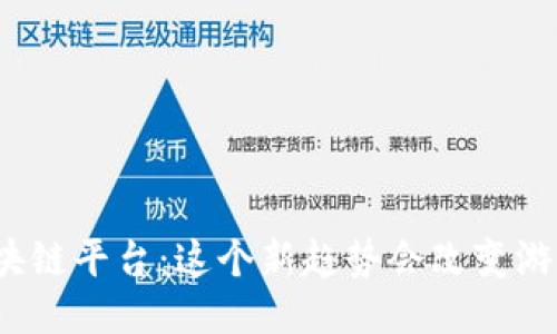 最新手机游戏区块链平台：这个新趋势会改变游戏产业的未来吗？