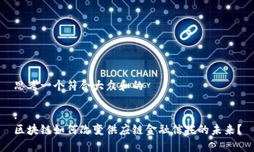 思考一个符合大众和的  

:  
区块链如何改变供应链金融信托的未来？