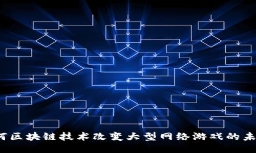 如何区块链技术改变大型网络游戏的未来？