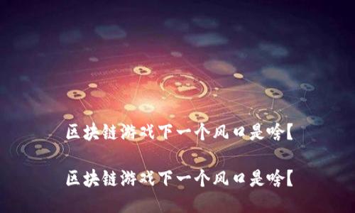 区块链游戏下一个风口是啥？

区块链游戏下一个风口是啥？