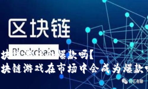 区块链游戏会爆款吗？  
区块链游戏在市场中会成为爆款吗？