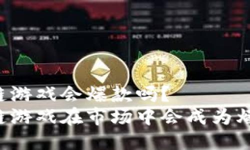 区块链游戏会爆款吗？  
区块链游戏在市场中会成为爆款吗？