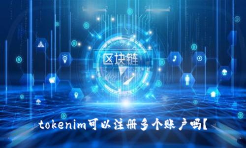 tokenim可以注册多个账户吗？