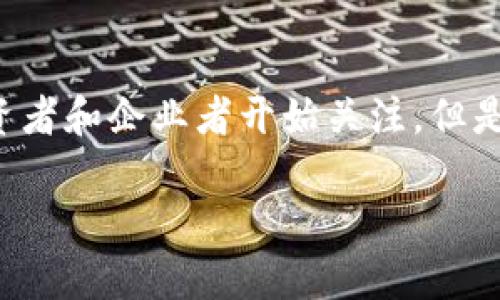 万向区块链的金融产品是近年来随着区块链技术的迅速发展而应运而生的，其创新性与灵活性让越来越多的投资者和企业者开始关注。但是，真的了解万向区块链的金融产品吗？它们究竟能够为我们带来哪些便利与机会？我们一起来探讨一下这个话题。

你知道万向区块链的金融产品有哪些吗？