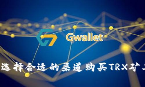 如何选择合适的渠道购买TRX矿工费?