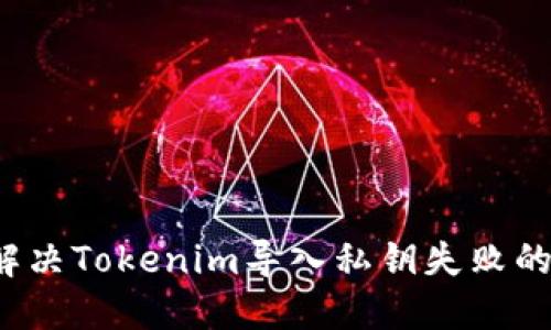 如何解决Tokenim导入私钥失败的问题？