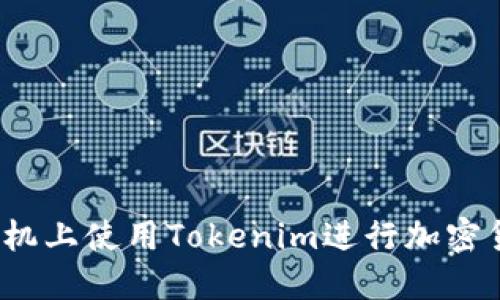 如何在手机上使用Tokenim进行加密货币交易？