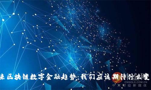 未来区块链数字金融趋势：我们应该期待什么变革？