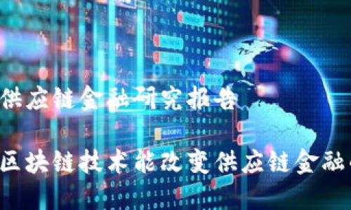 区块链供应链金融研究报告

为什么区块链技术能改变供应链金融的未来？