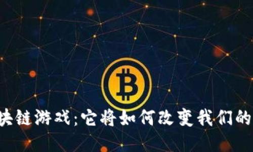 未来的区块链游戏：它将如何改变我们的玩法体验？