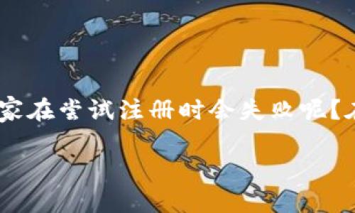 区块链游戏正在逐渐成为一种潮流，但不少玩家在注册时却发现遇到了各种各样的问题。为何这么多玩家在尝试注册时会失败呢？在这篇文章中，我们将深入探讨这一现象背后的原因，提供解决方案，并引导大家如何顺利加入这一领域。

区块链游戏注册失败的原因是什么？