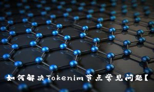 如何解决Tokenim节点常见问题？
