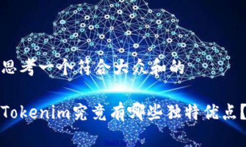 思考一个符合大众和的

Tokenim究竟有哪些独特优点？