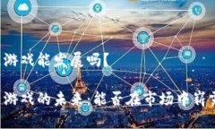 区块链游戏能发展吗？区块链游戏的未来：能否