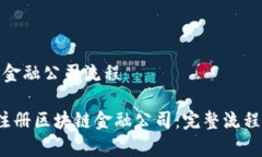 注册区块链金融公司流程 如何成功注册区块链金