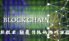 区块链游戏新技术：颠覆传统的游戏体验与未来
