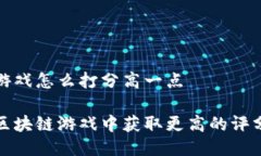 区块链游戏怎么打分高一点如何在区块链游戏中