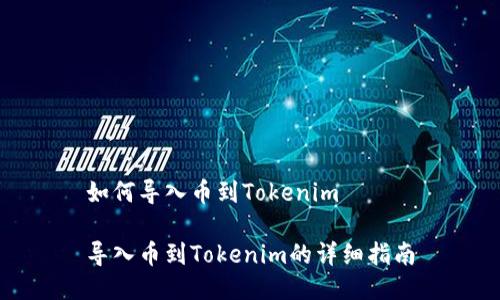 如何导入币到Tokenim

导入币到Tokenim的详细指南