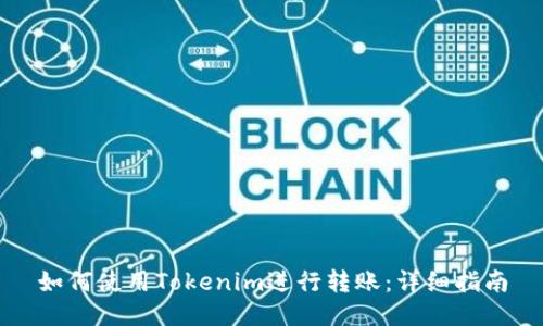 如何使用Tokenim进行转账：详细指南