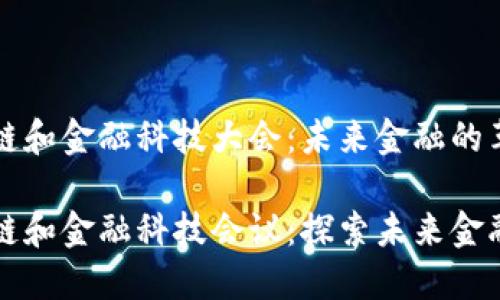 第四届区块链和金融科技大会：未来金融的革命性动向

第四届区块链和金融科技会议：探索未来金融的创新趋势